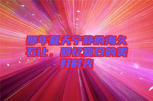 那年夏天寧靜的海久石讓，回憶夏日的美好時光
