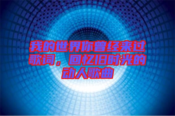 我的世界你曾經來過歌詞，回憶舊時光的動人歌曲