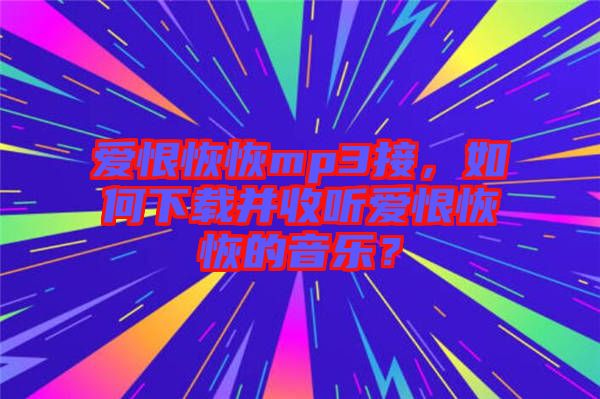 愛恨恢恢mp3接，如何下載并收聽愛恨恢恢的音樂？