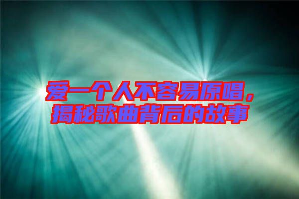 愛一個(gè)人不容易原唱，揭秘歌曲背后的故事