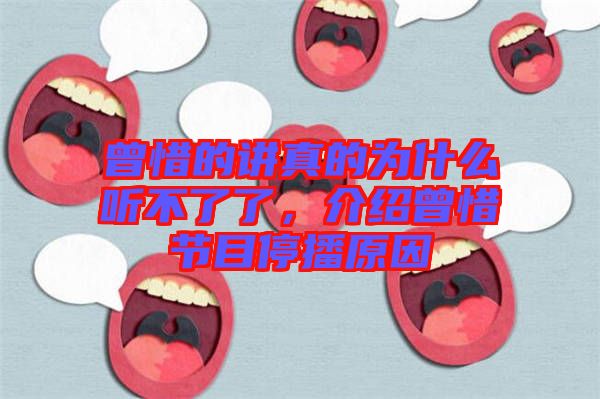 曾惜的講真的為什么聽不了了，介紹曾惜節(jié)目停播原因