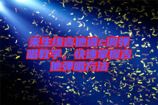 來(lái)生緣吉他譜c調(diào)彈唱教學(xué)，快速掌握吉他彈唱方法