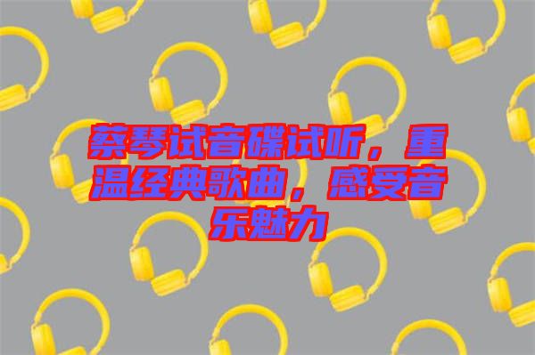 蔡琴試音碟試聽，重溫經典歌曲，感受音樂魅力