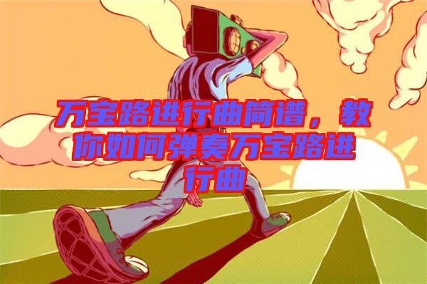萬寶路進(jìn)行曲簡(jiǎn)譜，教你如何彈奏萬寶路進(jìn)行曲
