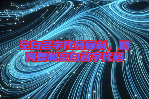 空白名字代碼復制，如何復制空白名字代碼