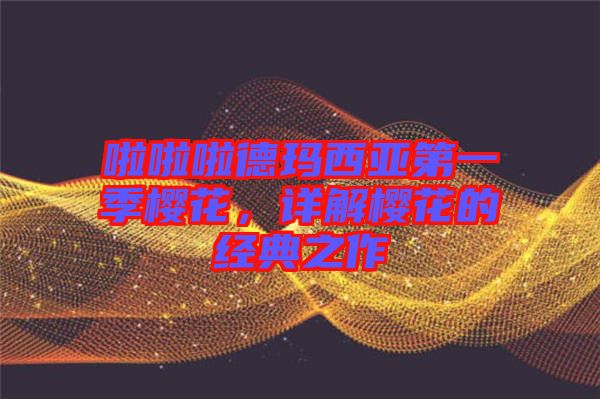 啦啦啦德瑪西亞第一季櫻花，詳解櫻花的經典之作