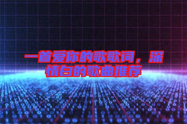 一首愛你的歌歌詞，深情白的歌曲推薦