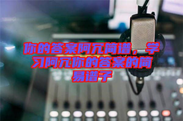 你的答案阿冗簡譜，學習阿冗你的答案的簡易譜子