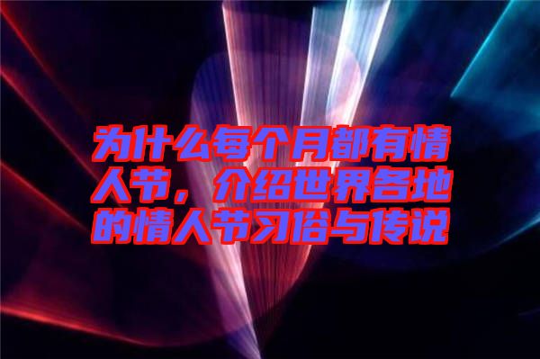 為什么每個月都有情人節，介紹世界各地的情人節習俗與傳說