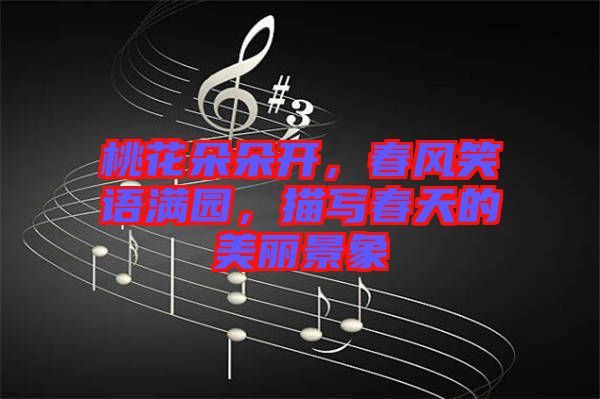 桃花朵朵開，春風笑語滿園，描寫春天的美麗景象