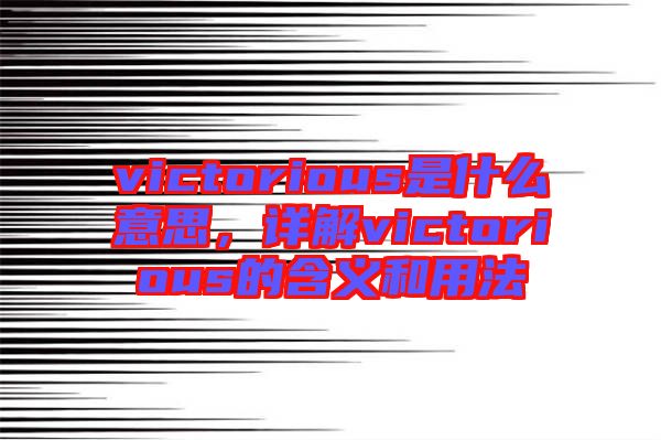 victorious是什么意思，詳解victorious的含義和用法