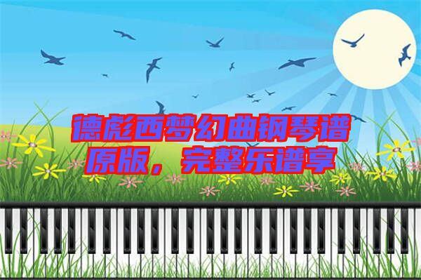 德彪西夢幻曲鋼琴譜原版，完整樂譜享