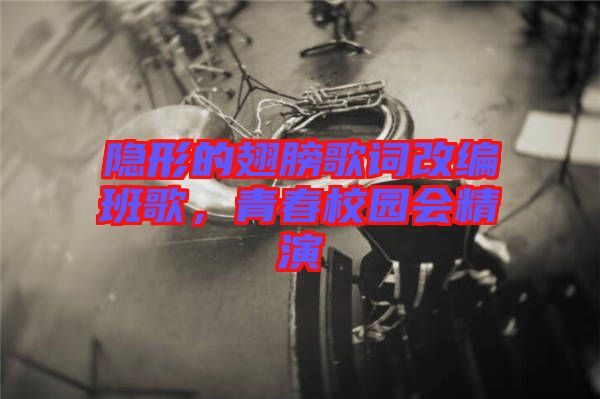 隱形的翅膀歌詞改編班歌，青春校園會精演