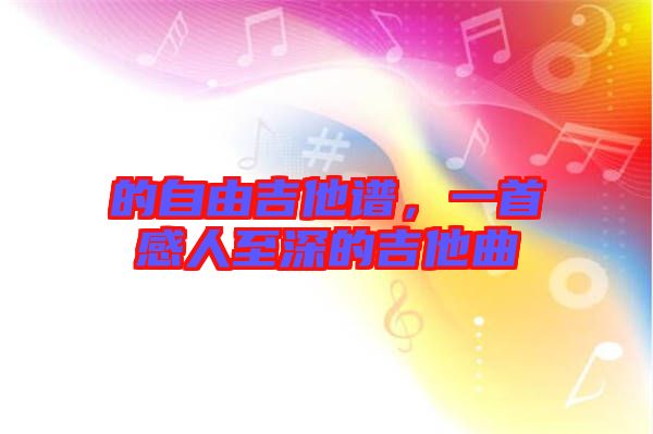 的自由吉他譜，一首感人至深的吉他曲