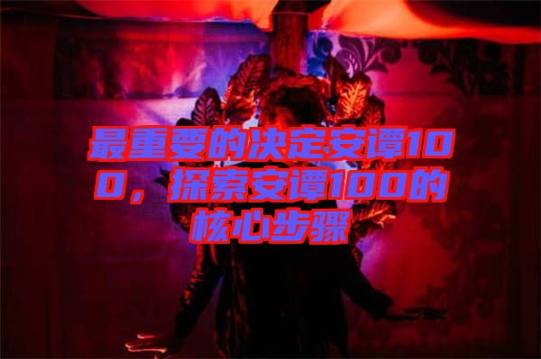 最重要的決定安譚100，探索安譚100的核心步驟