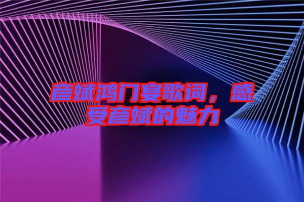 彥斌鴻門宴歌詞，感受彥斌的魅力