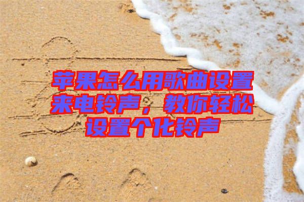 蘋果怎么用歌曲設置來電鈴聲，教你輕松設置個化鈴聲
