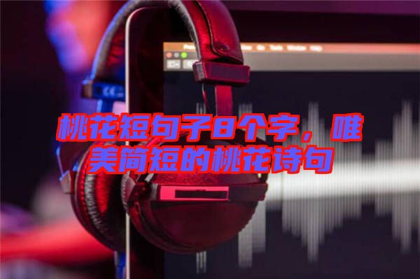 桃花短句子8個字，唯美簡短的桃花詩句