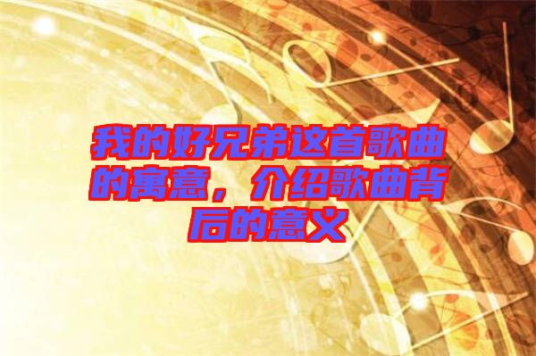 我的好兄弟這首歌曲的寓意，介紹歌曲背后的意義