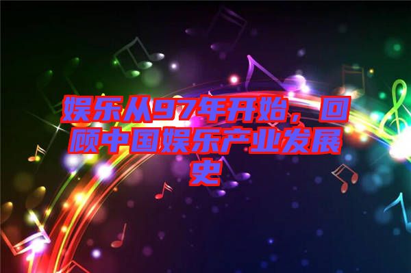 娛樂從97年開始，回顧中國娛樂產業發展史