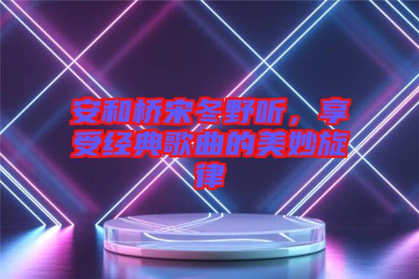 安和橋宋冬野聽，享受經典歌曲的美妙旋律