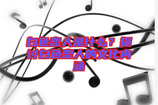 白色戀人是什么？探討白色戀人的文化內涵