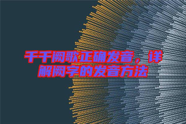 千千闕歌正確發音，詳解闕字的發音方法