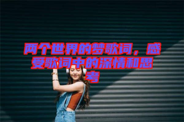 兩個(gè)世界的夢歌詞，感受歌詞中的深情和思考