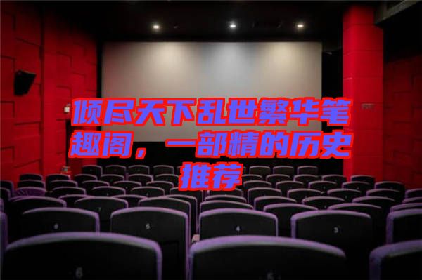 傾盡天下亂世繁華筆趣閣，一部精的歷史推薦