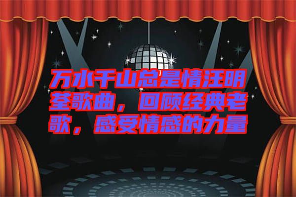 萬水千山總是情汪明荃歌曲，回顧經典老歌，感受情感的力量