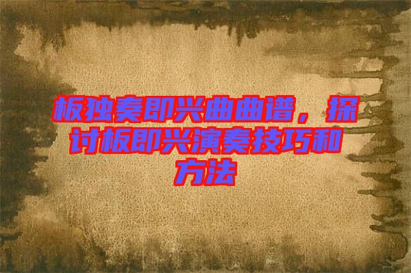 板獨奏即興曲曲譜，探討板即興演奏技巧和方法