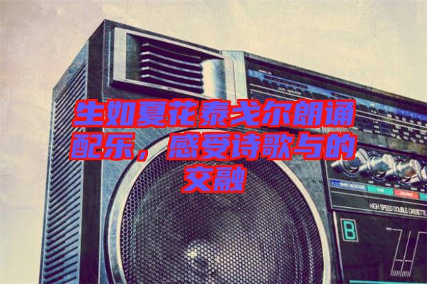 生如夏花泰戈爾朗誦配樂，感受詩歌與的交融