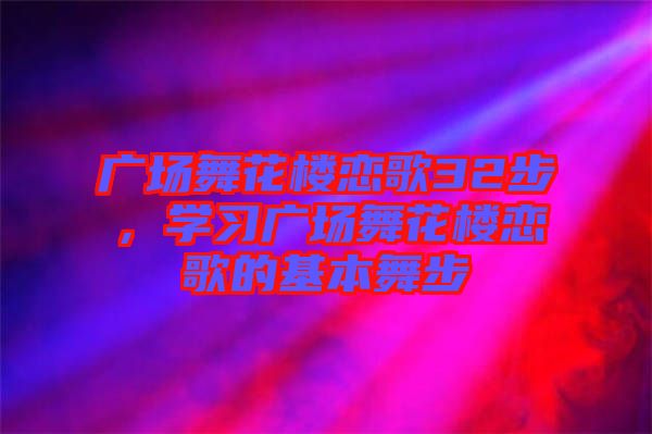 廣場舞花樓戀歌32步，學習廣場舞花樓戀歌的基本舞步