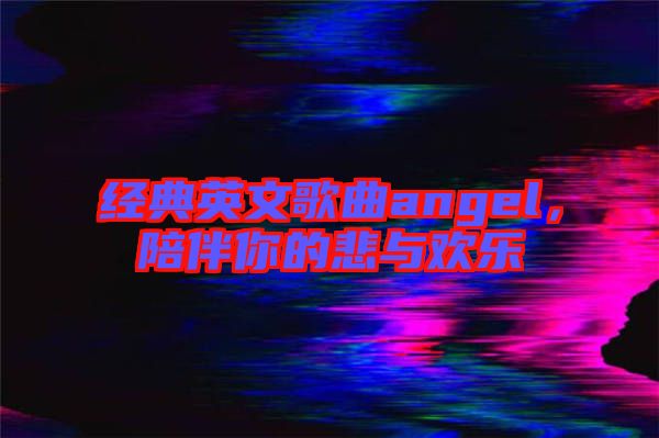 經典英文歌曲angel，陪伴你的悲與歡樂