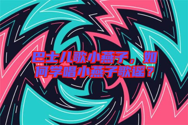 巴士兒歌小燕子，如何學唱小燕子歌謠？