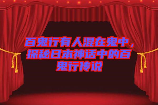 百鬼行有人混在鬼中，探秘日本神話中的百鬼行傳說