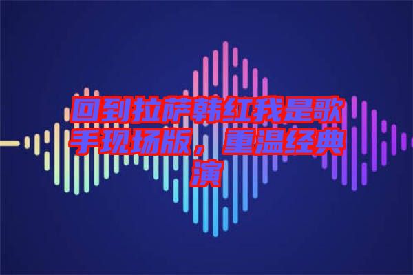 回到拉薩韓紅我是歌手現場版，重溫經典演