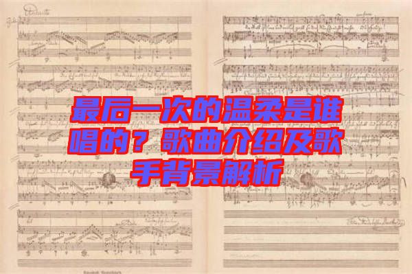 最后一次的溫柔是誰唱的？歌曲介紹及歌手背景解析