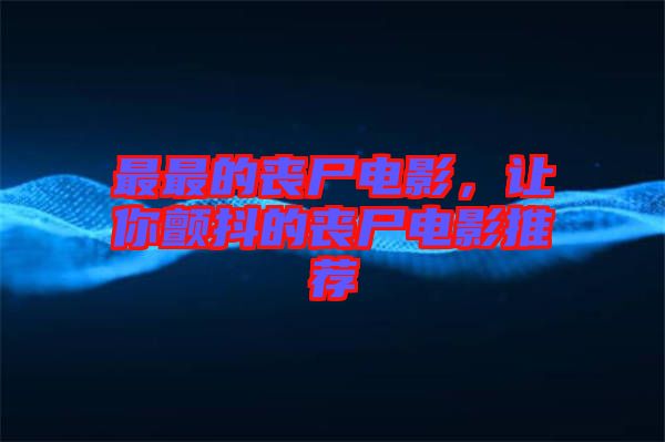 最最的喪尸電影，讓你顫抖的喪尸電影推薦