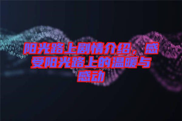 陽光路上劇情介紹，感受陽光路上的溫暖與感動
