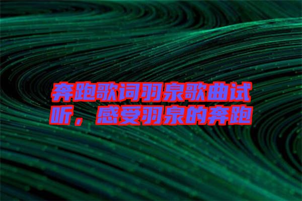 奔跑歌詞羽泉歌曲試聽，感受羽泉的奔跑