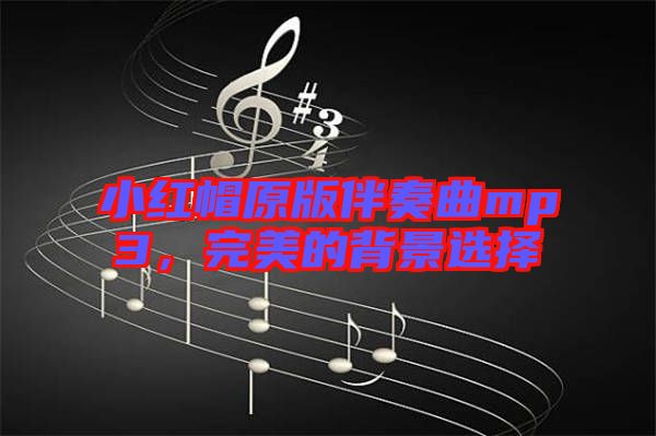 小紅帽原版伴奏曲mp3，完美的背景選擇