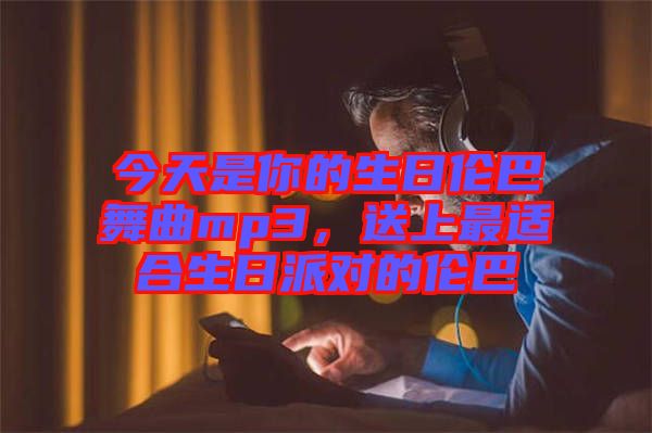 今天是你的生日倫巴舞曲mp3，送上最適合生日派對的倫巴