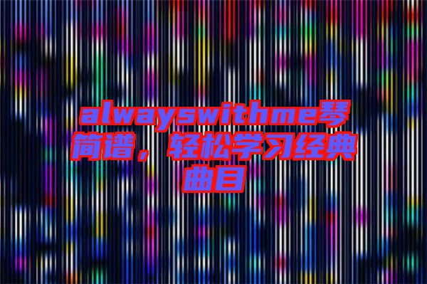 alwayswithme琴簡譜，輕松學(xué)習(xí)經(jīng)典曲目
