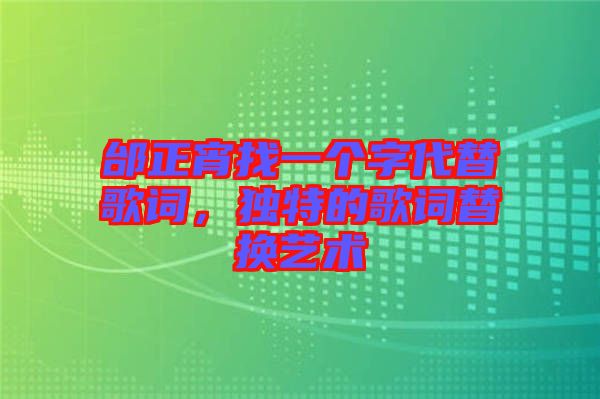 邰正宵找一個字代替歌詞，獨特的歌詞替換藝術
