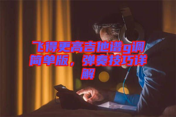 飛得更高吉他譜g調(diào)簡(jiǎn)單版，彈奏技巧詳解