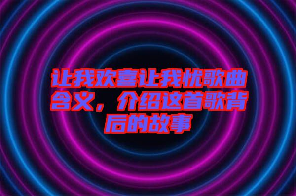 讓我歡喜讓我憂歌曲含義，介紹這首歌背后的故事