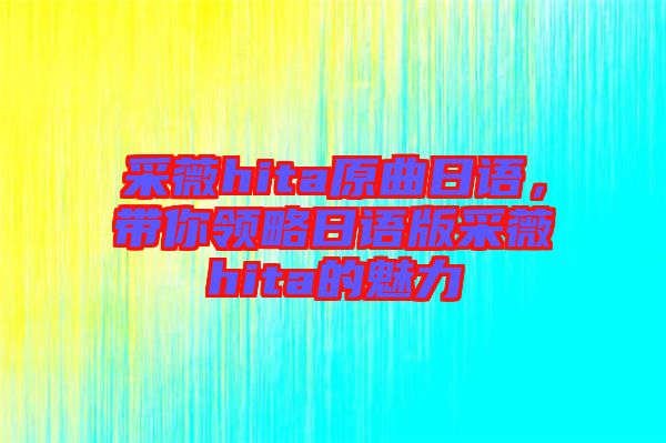 采薇hita原曲日語，帶你領略日語版采薇hita的魅力