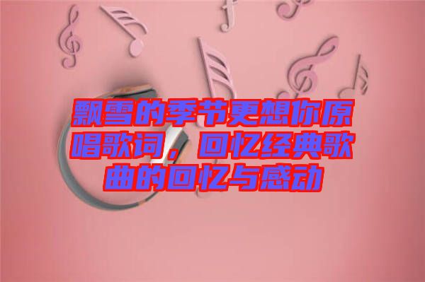 飄雪的季節更想你原唱歌詞，回憶經典歌曲的回憶與感動