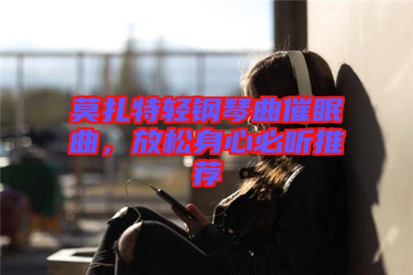 莫扎特輕鋼琴曲催眠曲，放松身心必聽推薦